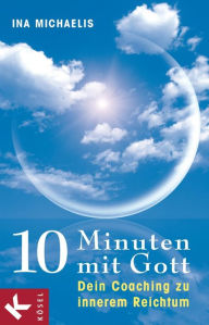 Title: 10 Minuten mit Gott: Dein Coaching zu innerem Reichtum, Author: Ina Michaelis