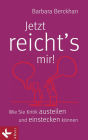 Jetzt reicht´s mir!: Wie Sie Kritik austeilen und einstecken können