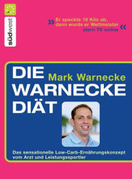 Title: Die Warnecke Diät: Das sensationelle Low-Carb-Ernährungskonzept vom Arzt und Spitzensportler, Author: Mark Warnecke