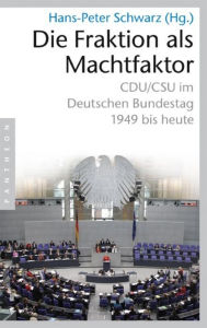 Title: Die Fraktion als Machtfaktor: CDU/CSU im deutschen Bundestag - 1949 bis heute, Author: Hans-Peter Schwarz