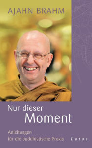 Title: Nur dieser Moment: Anleitungen für die buddhistische Praxis, Author: Ajahn Brahm