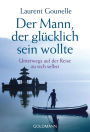 Der Mann, der glücklich sein wollte: Unterwegs auf der Reise zu sich selbst