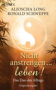 Title: Nicht anstrengen -- leben!: Das Dao des Alltags, Author: Ronald Schweppe