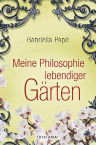 Title: Meine Philosophie lebendiger Gärten, Author: Gabriella Pape