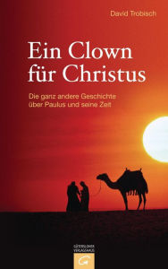 Title: Ein Clown für Christus: Die ganz andere Geschichte über Paulus und seine Zeit, Author: David Trobisch