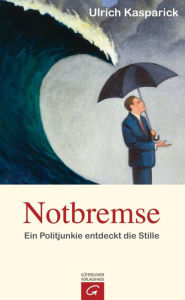 Title: Notbremse: Ein Politjunkie entdeckt die Stille, Author: Ulrich Kasparick
