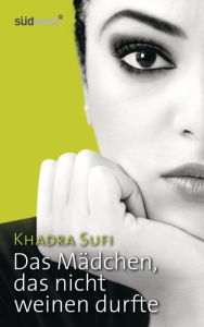 Title: Das Mädchen, das nicht weinen durfte, Author: Khadra Sufi
