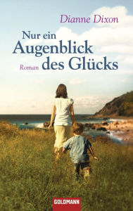 Nur ein Augenblick des Glücks: Roman