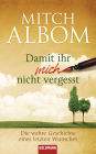 Damit ihr mich nicht vergesst: Die wahre Geschichte eines letzten Wunsches