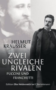 Title: Zwei ungleiche Rivalen: Puccini und Franchetti, Author: Helmut Krausser