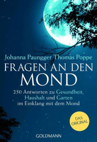 Title: Fragen an den Mond: 250 Antworten zu Gesundheit, Haushalt und Garten im Einklang mit dem Mond, Author: Johanna Paungger