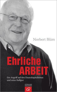 Title: Ehrliche Arbeit: Ein Angriff auf den Finanzkapitalismus und seine Raffgier, Author: Norbert Blüm
