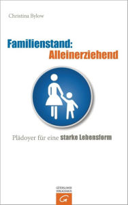 Title: Familienstand: Alleinerziehend: Plädoyer für eine starke Lebensform, Author: Christina Bylow