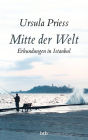 Mitte der Welt: Erkundungen in Istanbul