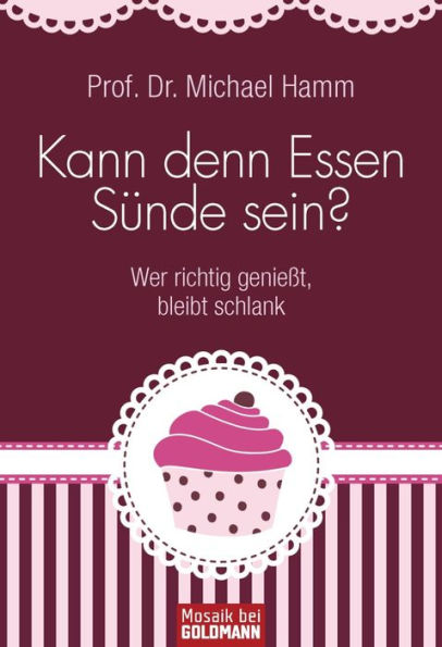 Kann denn Essen Sünde sein?: Wer richtig genießt, bleibt gesund und schlank