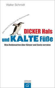 Title: Dicker Hals und kalte Füße: Was Redensarten über Körper und Seele verraten - Eine heitere Einführung in die Psychosomatik, Author: Walter Schmidt