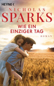 Title: Wie ein einziger Tag: Roman, Author: Nicholas Sparks