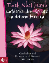 Title: Entdecke den Schatz in deinem Herzen: Geschichten und Übungen zur Achtsamkeit für Kinder, Author: Thich Nhat Hanh