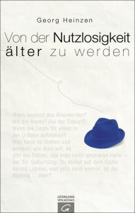Title: Von der Nutzlosigkeit, älter zu werden, Author: Georg Heinzen