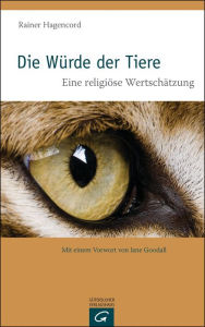 Title: Die Würde der Tiere: Eine religiöse Wertschätzung, Author: Rainer Hagencord