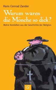 Title: Warum waren die Mönche so dick?: Wahre Komödien aus der Geschichte der Religion, Author: Hans Conrad Zander