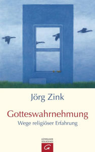 Title: Gotteswahrnehmung: Wege religiöser Erfahrung, Author: Jörg Zink