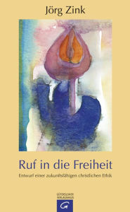 Title: Ruf in die Freiheit: Entwurf einer zukunftsfähigen christlichen Ethik, Author: Jörg Zink