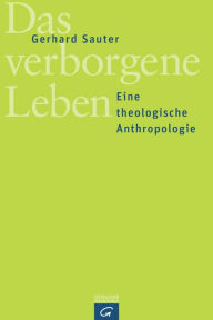 Title: Das verborgene Leben: Eine theologische Anthropologie, Author: Gerhard Sauter