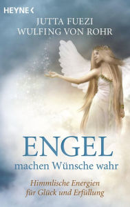 Title: Engel machen Wünsche wahr: Himmlische Energien für Glück und Erfüllung, Author: Wulfing von Rohr