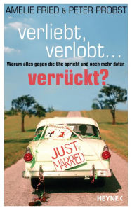 Title: Verliebt, verlobt - verrückt?: Warum alles gegen die Ehe spricht und noch mehr dafür, Author: Amelie Fried