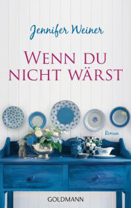 Title: Wenn du nicht wärst: Roman, Author: Jennifer Weiner