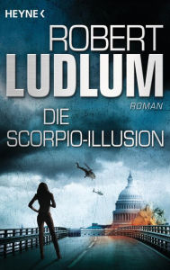 Title: Die Scorpio-Illusion: Roman, Author: Robert Ludlum