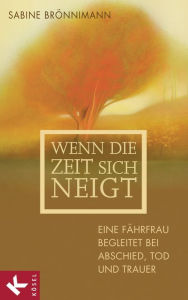 Title: Wenn die Zeit sich neigt: Eine Fährfrau begleitet bei Abschied, Tod und Trauer, Author: Sabine Brönnimann