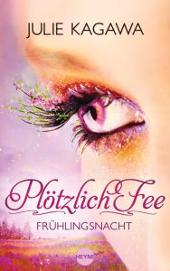 Title: Plötzlich Fee - Frühlingsnacht: Band 4 - Roman, Author: Julie Kagawa