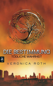 Title: Die Bestimmung - Tödliche Wahrheit: Der Fortsetzung der packenden Fantasy-Dystopie, Author: Veronica Roth