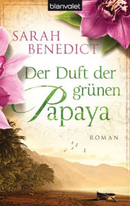 Title: Der Duft der grünen Papaya: Roman, Author: Sarah Benedict