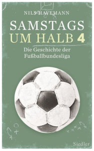 Title: Samstags um halb vier: Die Geschichte der Fußballbundesliga, Author: Nils Havemann