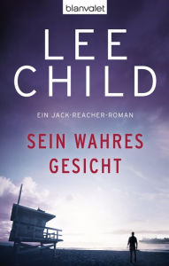 Title: Sein wahres Gesicht: Ein Jack-Reacher-Roman, Author: Lee Child