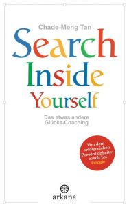 Title: Search Inside Yourself: Das etwas andere Glücks-Coaching, Author: Chade-Meng Tan