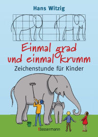 Title: Einmal grad und einmal krumm: Zeichenstunde für Kinder, Author: Hans Witzig