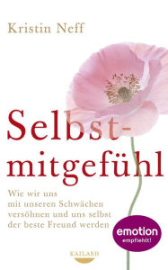 Title: Selbstmitgefühl: Wie wir uns mit unseren Schwächen versöhnen und uns selbst der beste Freund werden, Author: Kristin Neff