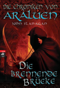 Title: Die Chroniken von Araluen - Die brennende Brücke, Author: John Flanagan