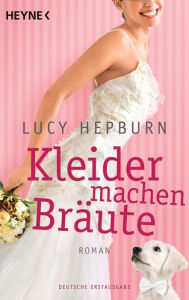 Title: Kleider machen Bräute: Roman, Author: Lucy Hepburn