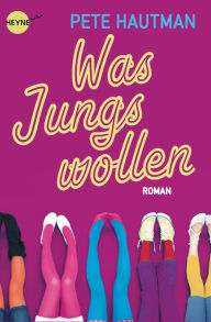 Title: Was Jungs wollen: Roman, Author: Pete Hautman