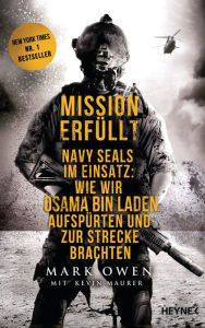Title: Mission erfüllt: Navy Seals im Einsatz: Wie wir Osama bin Laden aufspürten und zur Strecke brachten, Author: Mark Owen