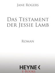 Title: Das Testament der Jessie Lamb: Roman, Author: Jane Rogers