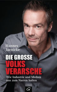 Title: Die große Volksverarsche: Wie Industrie und Medien uns zum Narren halten. Ein Konsumenten-Navi, Author: Hannes Jaenicke