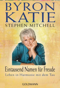 Title: Eintausend Namen für Freude: Leben in Harmonie mit dem Tao, Author: Byron Katie