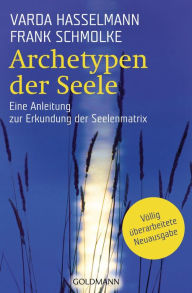 Title: Archetypen der Seele: Die seelischen Grundmuster - Eine Anleitung zur Erkundung der Matrix, Author: Varda Hasselmann
