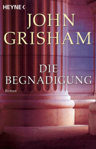 Title: Die Begnadigung: Roman, Author: John Grisham